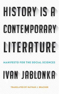 Cover image for History Is a Contemporary Literature: Manifesto for the Social Sciences