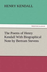 Cover image for The Poems of Henry Kendall with Biographical Note by Bertram Stevens