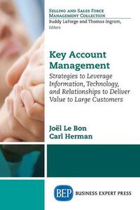 Cover image for Key Account Management: Strategies to Leverage Information, Technology, and Relationships to Deliver Value to Large Customers