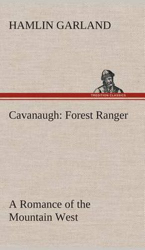 Cover image for Cavanaugh: Forest Ranger A Romance of the Mountain West