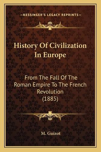 History of Civilization in Europe: From the Fall of the Roman Empire to the French Revolution (1885)