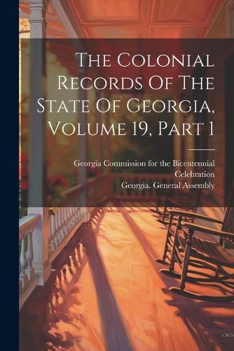 Cover image for The Colonial Records Of The State Of Georgia, Volume 19, Part 1