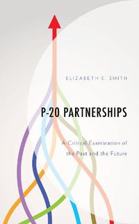 Cover image for P-20 Partnerships: A Critical Examination of the Past and the Future