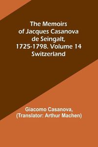 Cover image for The Memoirs of Jacques Casanova de Seingalt, 1725-1798. Volume 14