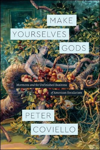 Cover image for Make Yourselves Gods: Mormons and the Unfinished Business of American Secularism