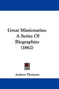 Cover image for Great Missionaries: A Series Of Biographies (1862)