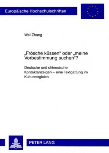 Froesche Kuessen  Oder  Meine Vorbestimmung Suchen ?: Deutsche Und Chinesische Kontaktanzeigen - Eine Textgattung Im Kulturvergleich