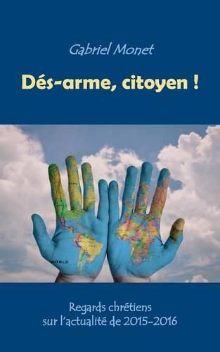 Cover image for Des-arme, citoyen !: Regards chretiens sur l'actualite de 2015-2016