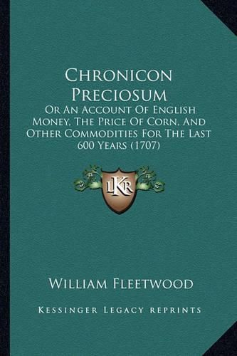 Chronicon Preciosum: Or an Account of English Money, the Price of Corn, and Other Commodities for the Last 600 Years (1707)