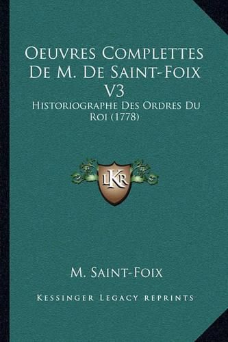 Cover image for Oeuvres Complettes de M. de Saint-Foix V3: Historiographe Des Ordres Du Roi (1778)