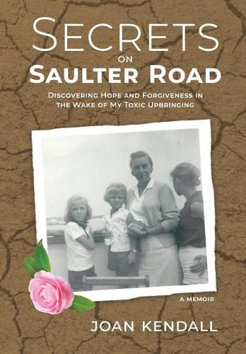 Secrets on Saulter Road: Discovering Hope and Forgiveness in the Wake of My Toxic Upbringing