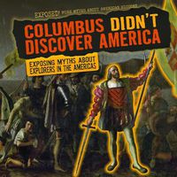 Cover image for Columbus Didn't Discover America: Exposing Myths about Explorers in the Americas