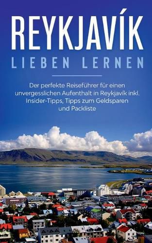 Cover image for Reykjavik lieben lernen: Der perfekte Reisefuhrer fur einen unvergesslichen Aufenthalt in Reykjavik inkl. Insider-Tipps, Tipps zum Geldsparen und Packliste