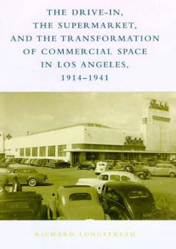 Cover image for The Drive-In, the Supermarket and the Transformation of Commercial Space in Los Angeles, 1914-1941