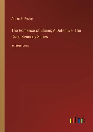 The Romance of Elaine; A Detective, The Craig Kennedy Series