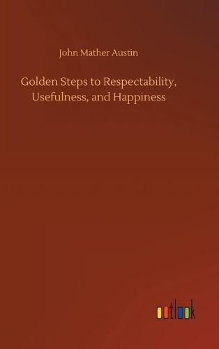 Golden Steps to Respectability, Usefulness, and Happiness