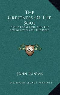 Cover image for The Greatness of the Soul: Sighs from Hell and the Resurrection of the Dead