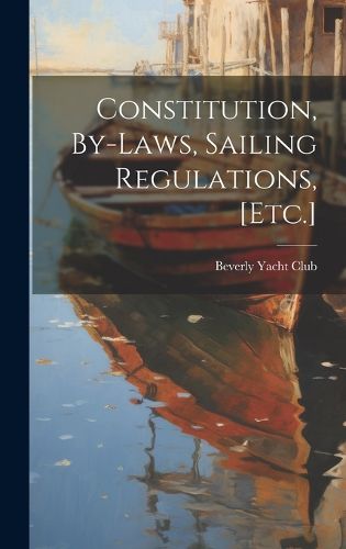 Cover image for Constitution, By-Laws, Sailing Regulations, [Etc.]