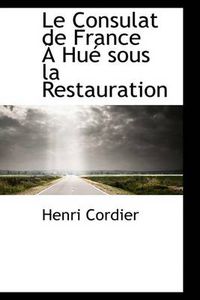 Cover image for Le Consulat de France an Hue Sous La Restauration