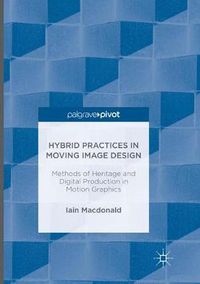 Cover image for Hybrid Practices in Moving Image Design: Methods of Heritage and Digital Production in Motion Graphics