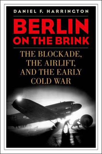 Berlin on the Brink: The Blockade, the Airlift, and the Early Cold War