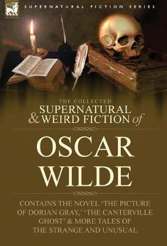 Cover image for The Collected Supernatural & Weird Fiction of Oscar Wilde-Includes the Novel 'The Picture of Dorian Gray, ' 'Lord Arthur Savile's Crime, ' 'The Canter