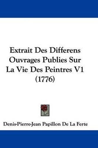 Cover image for Extrait Des Differens Ouvrages Publies Sur La Vie Des Peintres V1 (1776)