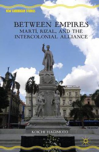 Cover image for Between Empires: Marti, Rizal, and the Intercolonial Alliance