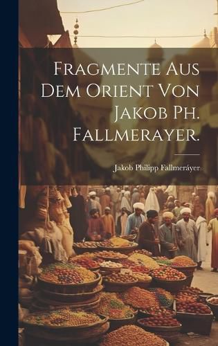 Cover image for Fragmente aus dem Orient von Jakob Ph. Fallmerayer.