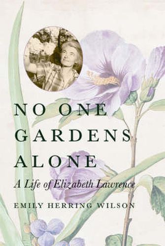 No One Gardens Alone: A Life of Elizabeth Lawrence