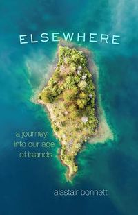 Cover image for Elsewhere: A Journey Into Our Age of Islands
