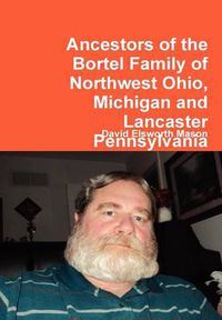 Cover image for Ancestors of the Bortel Family of Northwest Ohio, Michigan and Lancaster Pennsylvania