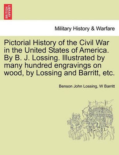 Cover image for Pictorial History of the Civil War in the United States of America. by B. J. Lossing. Illustrated by Many Hundred Engravings on Wood, by Lossing and Barritt, Etc. Volume III