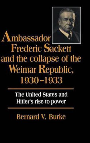 Ambassador Frederic Sackett and the Collapse of the Weimar Republic, 1930-1933