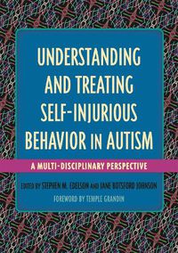Cover image for Understanding and Treating Self-Injurious Behavior in Autism: A Multi-Disciplinary Perspective