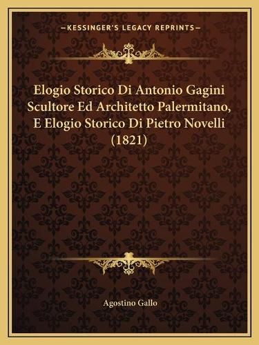 Cover image for Elogio Storico Di Antonio Gagini Scultore Ed Architetto Palermitano, E Elogio Storico Di Pietro Novelli (1821)