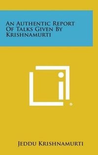 Cover image for An Authentic Report of Talks Given by Krishnamurti