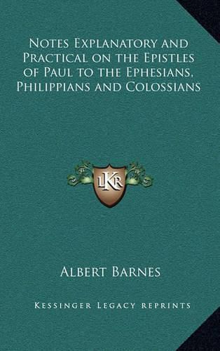 Notes Explanatory and Practical on the Epistles of Paul to the Ephesians, Philippians and Colossians