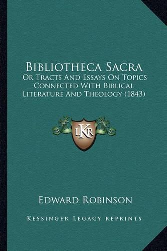 Bibliotheca Sacra: Or Tracts and Essays on Topics Connected with Biblical Literature and Theology (1843)