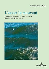 Cover image for L'Eau Et Le Mouvant: Usages Et Representations de l'Eau Dans l'Oeuvre de Tacite