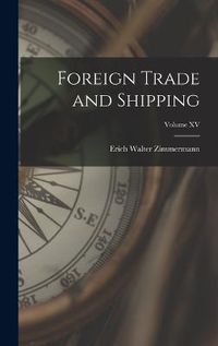 Cover image for Foreign Trade and Shipping; Volume XV