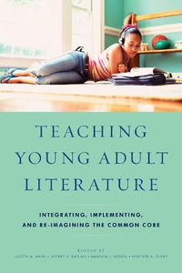 Cover image for Teaching Young Adult Literature: Integrating, Implementing, and Re-Imagining the Common Core