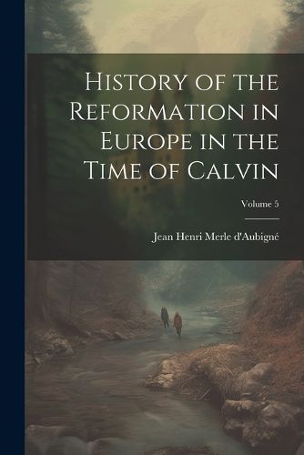 History of the Reformation in Europe in the Time of Calvin; Volume 5