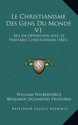 Le Christianisme Des Gens Du Monde V1: MIS En Opposition Avec Le Veritable Christianisme (1821)