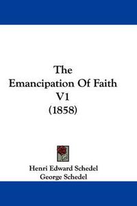 Cover image for The Emancipation of Faith V1 (1858)