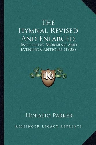 The Hymnal Revised and Enlarged the Hymnal Revised and Enlarged: Including Morning and Evening Canticles (1903) Including Morning and Evening Canticles (1903)