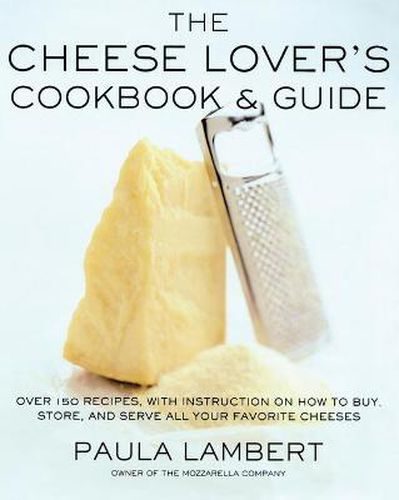 Cover image for The Cheese Lover's Cookbook and Guide: Over 100 Recipes, with Instructions on How to Buy,