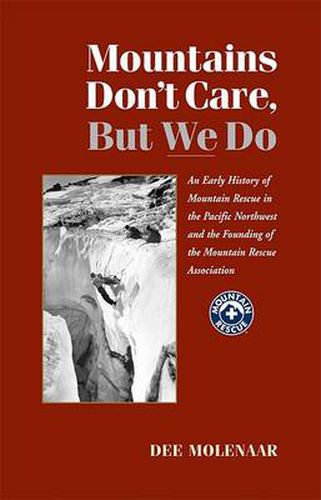 Cover image for Mountains Don't Care But We Do: An Early History of Mountain Rescue in the Pacific Northwest and the Founding of the Mountain Rescue Association