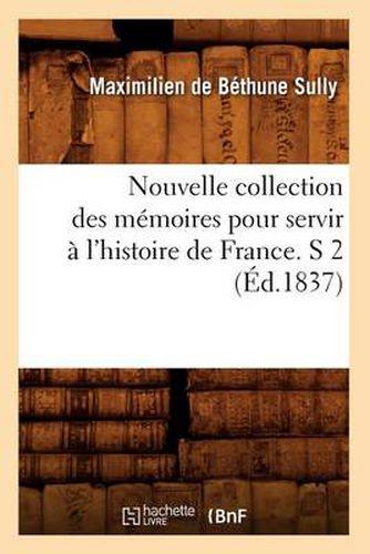 Nouvelle Collection Des Memoires Pour Servir A l'Histoire de France. S 2 (Ed.1837)