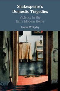 Cover image for Shakespeare's Domestic Tragedies: Violence in the Early Modern Home